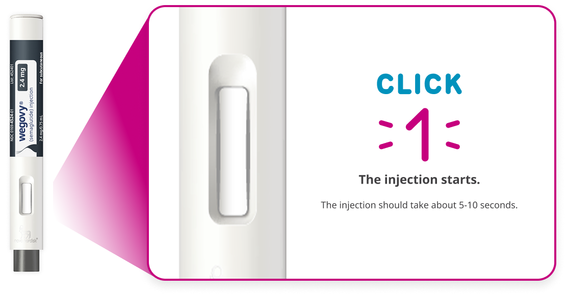 The injection should take about 5 to 10 seconds. You will hear a click when the injection begins.