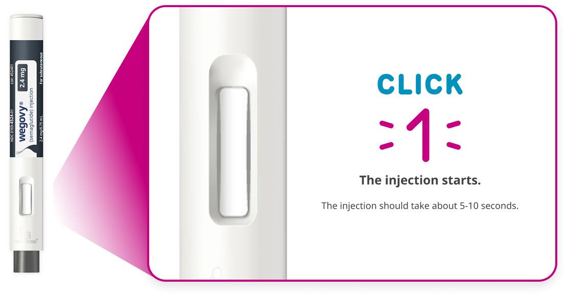 The injection should take about 5 to 10 seconds. You will hear a click when the injection begins.